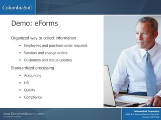 Demo: eForms
Organized way to collect information
 Employees and purchase order requests
 Vendors and change orders
 Customers and status updates
Standardized processing
 Accounting
 HR
 Quality
 Compliance
 