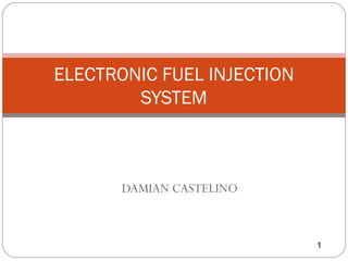 DAMIAN CASTELINO
ELECTRONIC FUEL INJECTION
SYSTEM
1
 