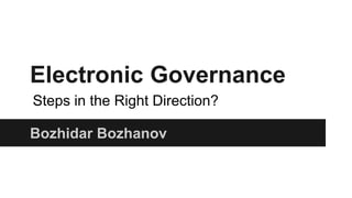Electronic Governance
Bozhidar Bozhanov
Steps in the Right Direction?
 