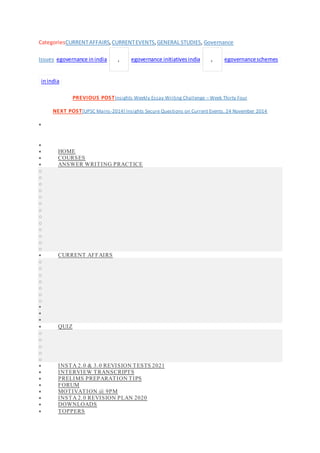 CategoriesCURRENTAFFAIRS, CURRENTEVENTS,GENERAL STUDIES, Governance
Issues egovernance inindia , egovernance initiatives india , egovernanceschemes
inindia
PREVIOUS POSTInsights Weekly Essay Writing Challenge – Week Thirty Four
NEXT POST[UPSC Mains-2014] Insights Secure Questions on Current Events, 24 November 2014


 HOME
 COURSES
 ANSWER WRITING PRACTICE
o
o
o
o
o
o
o
o
o
o
o
o
o
 CURRENT AFFAIRS
o
o
o
o
o
o
o



 QUIZ
o
o
o
o
o
 INSTA 2.0 & 3.0 REVISION TESTS 2021
 INTERVIEW TRANSCRIPTS
 PRELIMS PREPARATION TIPS
 FORUM
 MOTIVATION @ 9PM
 INSTA 2.0 REVISION PLAN 2020
 DOWNLOADS
 TOPPERS
 