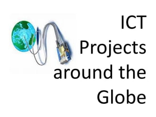 ICT
Projects
around the
Globe
 