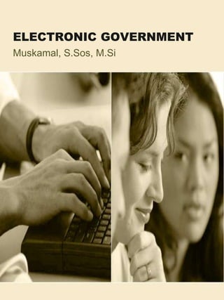 ELECTRONIC GOVERNMENT
Muskamal, S.Sos, M.Si
 