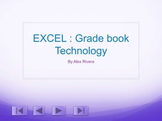 EXCEL : Grade book
Technology
By Alex Rivera
 