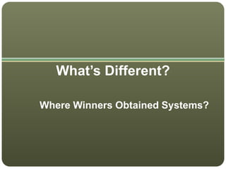 What’s Different?
Where Winners Obtained Systems?
 