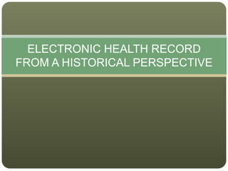 ELECTRONIC HEALTH RECORD
FROM A HISTORICAL PERSPECTIVE
 