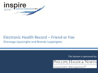 Electronic Health Record – Friend or Foe
Sheranga Jayasinghe and Brenda Leppington
This Session is sponsored by:
 