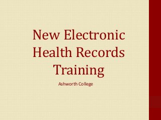 New Electronic
Health Records
Training
Ashworth College
 