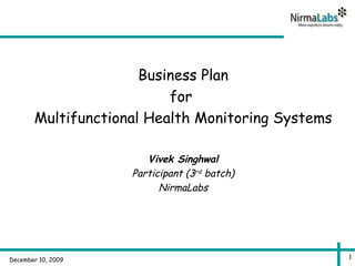 Business Plan for  Multifunctional Health Monitoring Systems Vivek Singhwal Participant (3 rd  batch) NirmaLabs 
