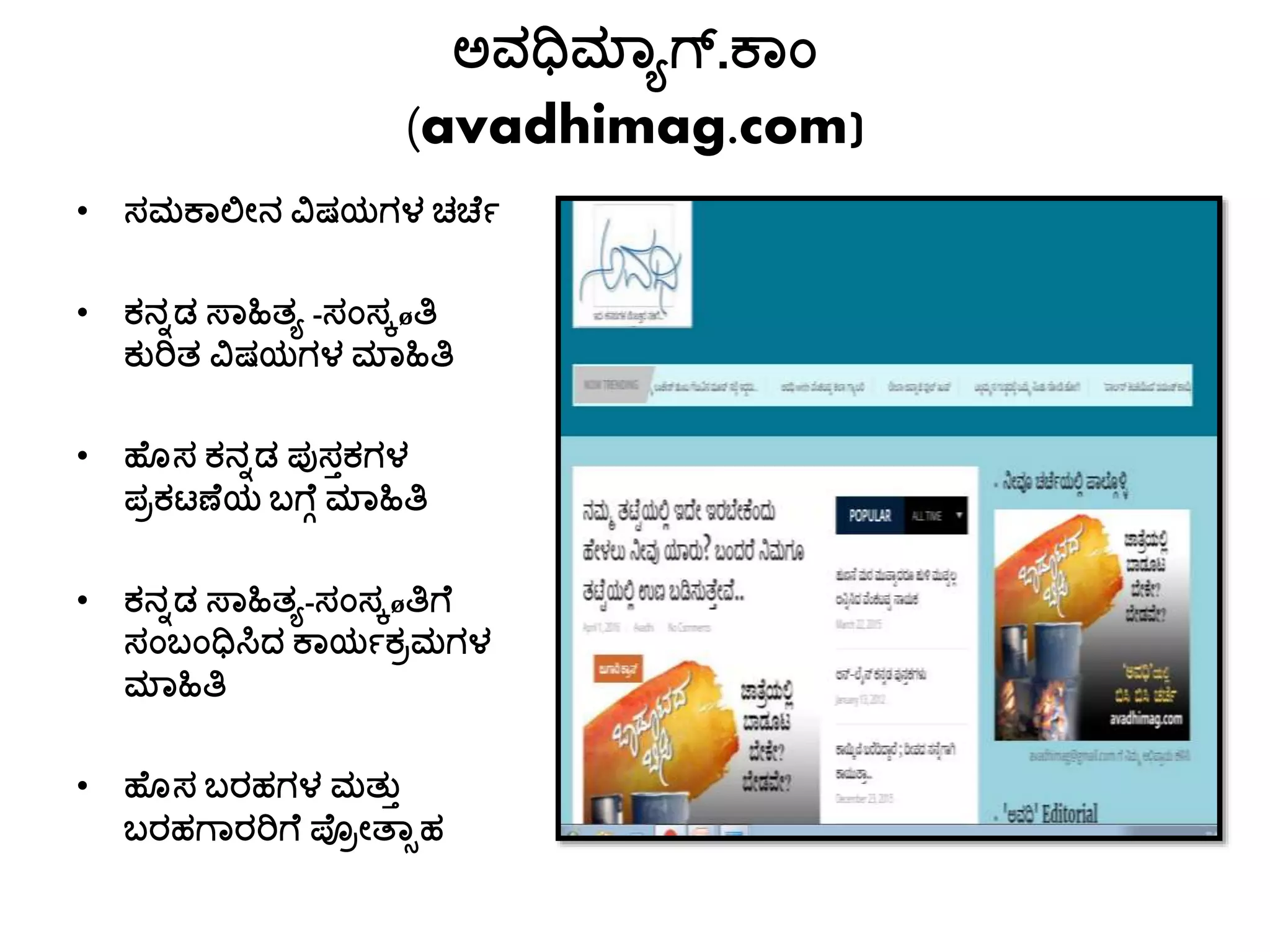 ಅವಧಿಮ್ಯಾಗ್.ಕಯಾಂ
(avadhimag.com)
• ಸಮಕಯಲೀನ ವಿಷಯಗಳ ಚರ್ಚೆ
• ಕನನಡ ಸಯಹಿತ್ಾ -ಸಾಂಸಕøತಿ
ಕುರಿತ್ ವಿಷಯಗಳ ಮ್ಯಹಿತಿ
• ಹಚೊಸ ಕನನಡ ಪುಸತಕಗಳ
ಪರಕಟಣಚಯ ಬಗ್ಚೆ ಮ್ಯಹಿತಿ
• ಕನನಡ ಸಯಹಿತ್ಾ-ಸಾಂಸಕøತಿಗ್ಚ
ಸಾಂಬಾಂಧಿಸಿದ ಕಯಯೆಕರಮಗಳ
ಮ್ಯಹಿತಿ
• ಹಚೊಸ ಬರಹಗಳ ಮತ್ುತ
ಬರಹಗ್ಯರರಿಗ್ಚ ಪ್ರೀತ್ಯಾಹ
 