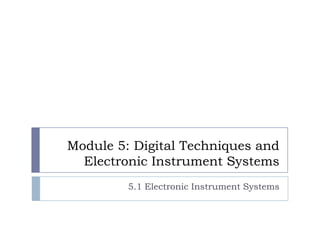 Module 5: Digital Techniques and
Electronic Instrument Systems
5.1 Electronic Instrument Systems
 