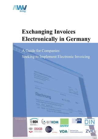 Verlag




            Exchanging Invoices
            Electronically in Germany
            A Guide for Companies
            Seeking to Implement Electronic Invoicing




In co-operation with:
 