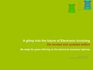 A glimp into the future of Electronic Invoicing
the revised and updated edition
Be ready for green d®iving on the electronic business highway
November 2011
(originally published April 2009 )
 