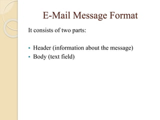 E-Mail Message Format
It consists of two parts:
 Header (information about the message)
 Body (text field)
 