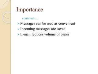 Importance
continues…
 Messages can be read as convenient
 Incoming messages are saved
 E-mail reduces volume of paper
 