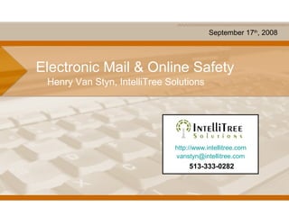 Electronic Mail & Online Safety
Henry Van Styn, IntelliTree Solutions
http://www.intellitree.com
vanstyn@intellitree.com
513-333-0282
September 17th
, 2008
 