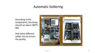 Automatic Soldering
48
According to the
components, the temp
should set about 380℃-
405
And select different
solder iron to ensure
the quality
p.seeed.cc
 