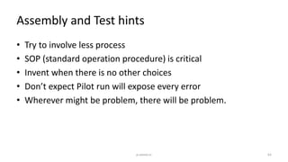 Assembly and Test hints
• Try to involve less process
• SOP (standard operation procedure) is critical
• Invent when there is no other choices
• Don’t expect Pilot run will expose every error
• Wherever might be problem, there will be problem.
p.seeed.cc 63
 