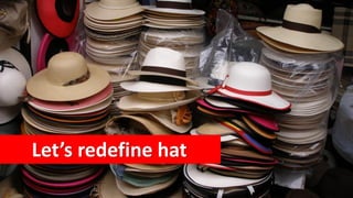 Let’s redefine hat
 