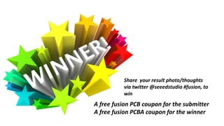 A free fusion PCB coupon for the submitter
A free fusion PCBA coupon for the winner
Share your result photo/thoughts
via twitter @seeedstudio #fusion, to
win
 