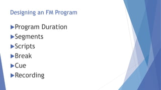 Designing an FM Program
Program Duration
Segments
Scripts
Break
Cue
Recording
 