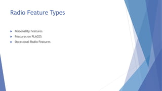Radio Feature Types
 Personality Features
 Features on PLACES
 Occasional Radio Features
 