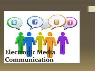 Electronic Media
Communication
 
