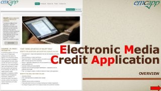 Electronic Media
Credit Application
OVERVIEW
 