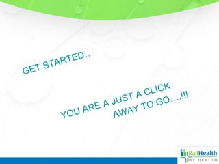 GET STARTED…
YOU ARE A JUST A CLICK
AWAY TO GO….!!!
 