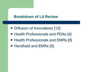 Breakdown of Lit Review Diffusion of Innovations [12] Health Professionals and PDAs [4] Health Professionals and EMRs [8] Handheld and EMRs [5] 