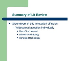Summary of Lit Review Groundwork of this innovation diffusion Widespread adoption individually Use of the Internet Wireless technology Handheld technology 