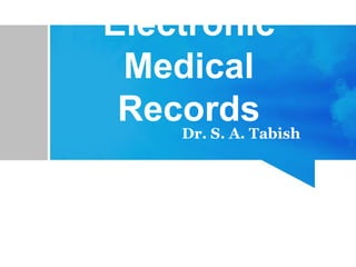 Electronic
Medical
Records
Dr. S. A. Tabish
 