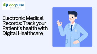 ElectronicMedical
Records:Trackyour
Patient’shealthwith
DigitalHealthcare
 