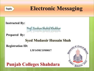 Electronic MessagingTopic
Instructed By:
Prepared By:
Registration ID:
L5F14MCOM0017
Punjab Colleges Shahdara
 