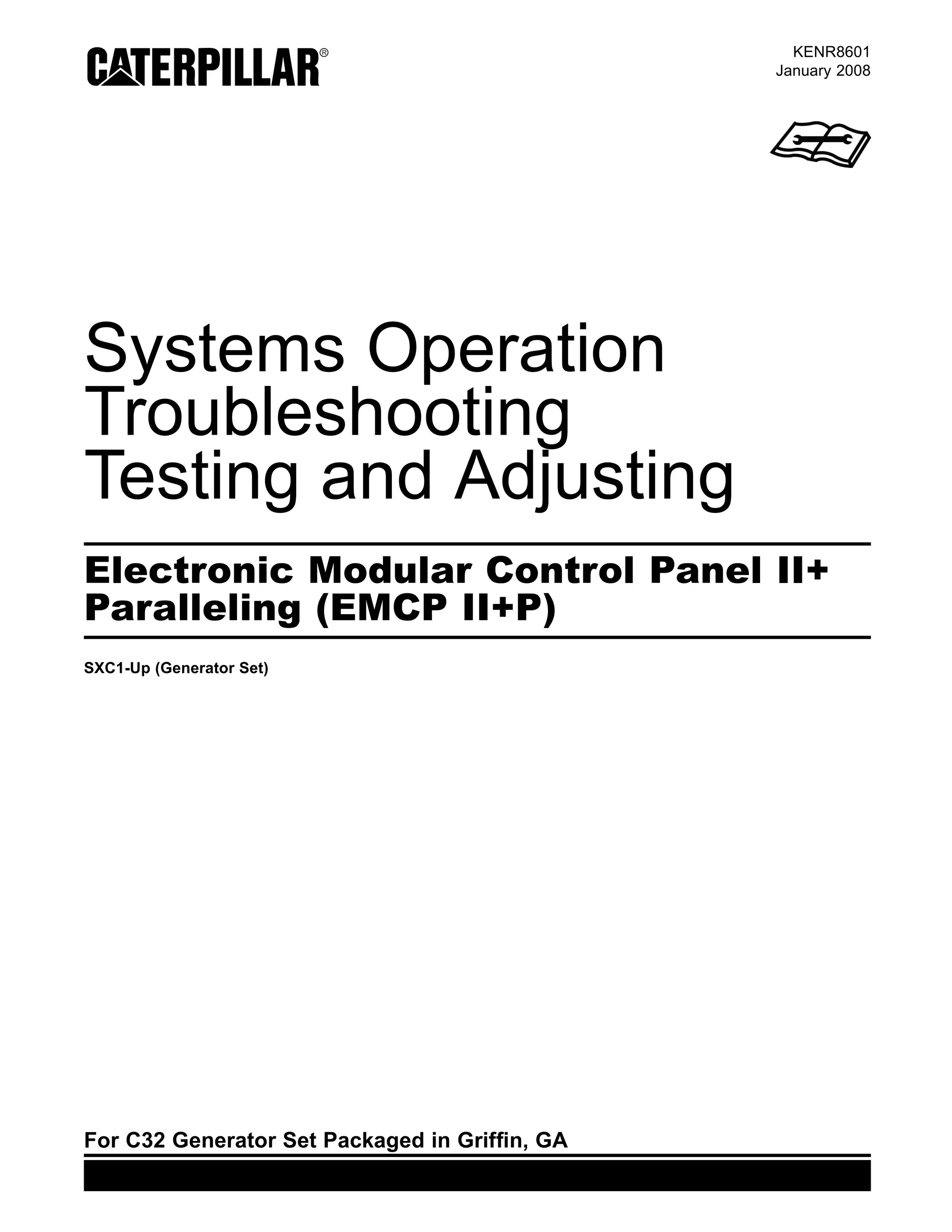 KENR8601
January 2008
Systems Operation
Troubleshooting
Testing and Adjusting
Electronic Modular Control Panel II+
Paralleling (EMCP II+P)
SXC1-Up (Generator Set)
For C32 Generator Set Packaged in Grifﬁn, GA
 