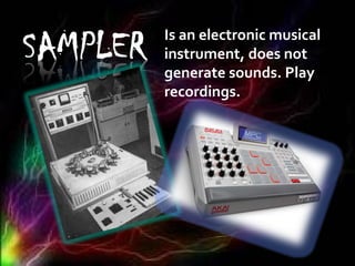 Is an electronic musical
instrument, does not
generate sounds. Play
recordings.
 