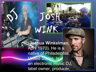 JOSH
WINK
(Joshua Winkelman,
April 1970). He is a
native of Philadelphia,
United States. Is
an electronic music DJ,
label owner, producer,
DJ
 