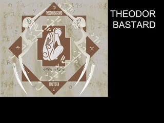 THEODOR
BASTARD
 