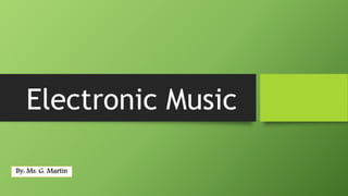 Electronic Music
By: Ms. G. Martin
 