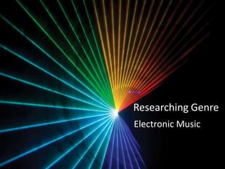Researching Genre
Electronic Music

 