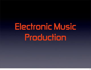 Electronic  Music  
   Production


                      1
 