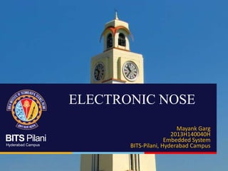ELECTRONIC NOSE
BITS Pilani
Hyderabad Campus

Mayank Garg
2013H140040H
Embedded System
BITS-Pilani, Hyderabad Campus

 