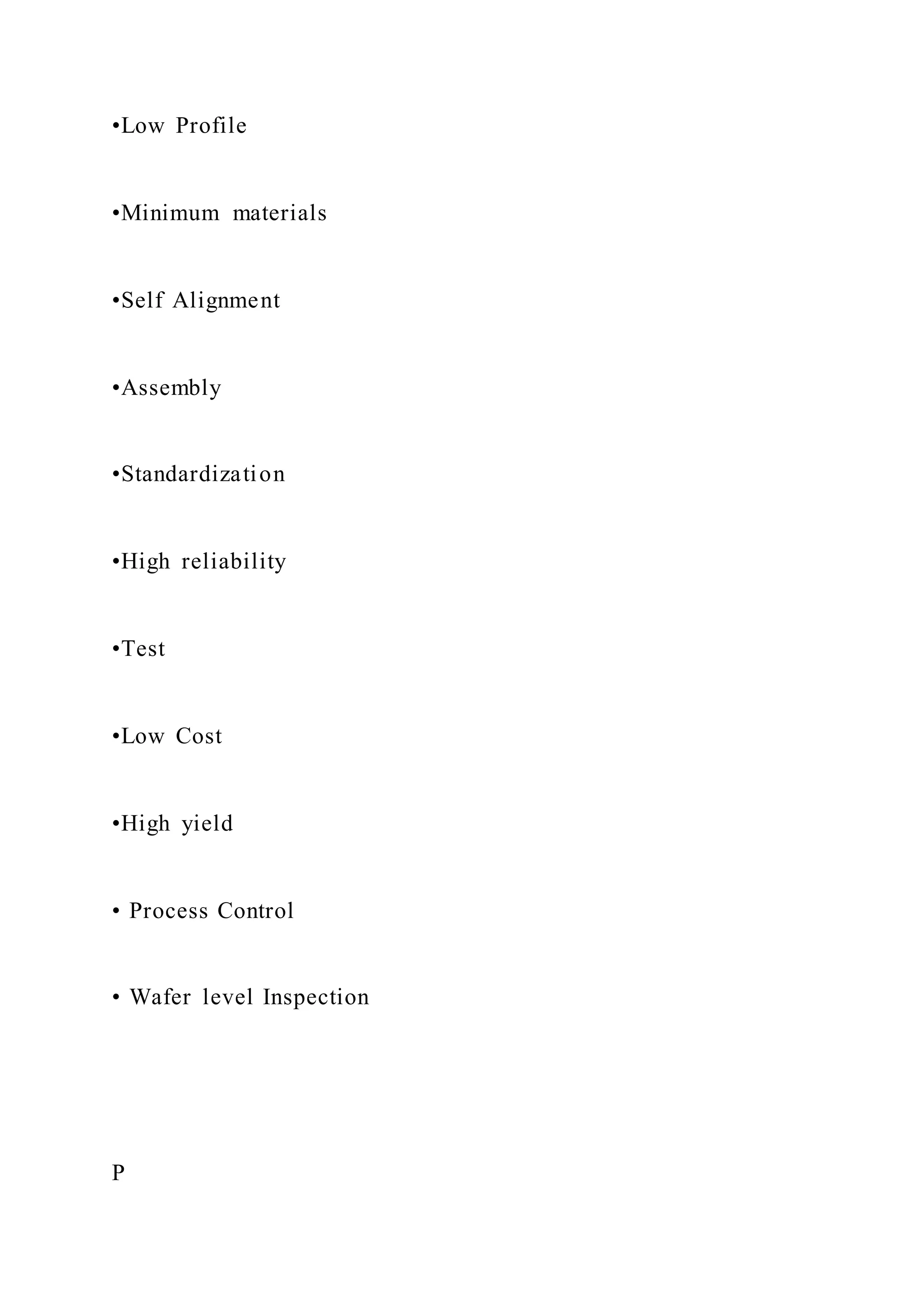 •Low Profile
•Minimum materials
•Self Alignment
•Assembly
•Standardization
•High reliability
•Test
•Low Cost
•High yield
• Process Control
• Wafer level Inspection
P
 