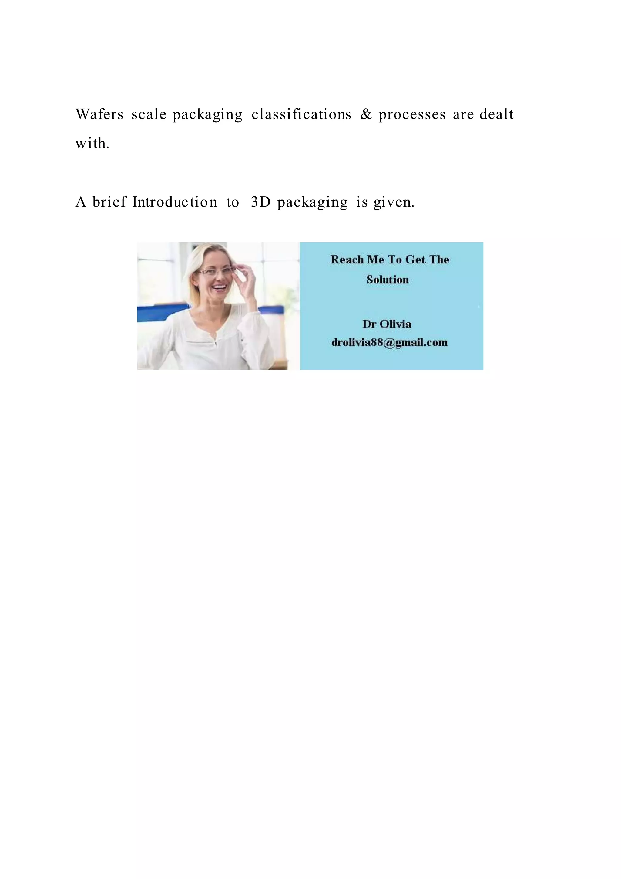 Wafers scale packaging classifications & processes are dealt
with.
A brief Introduction to 3D packaging is given.
 