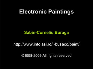 Electronic Paintings


      Sabin-Corneliu Buraga

http://www.infoiasi.ro/~busaco/paint/

    ©1998-2009 All rights reserved
 