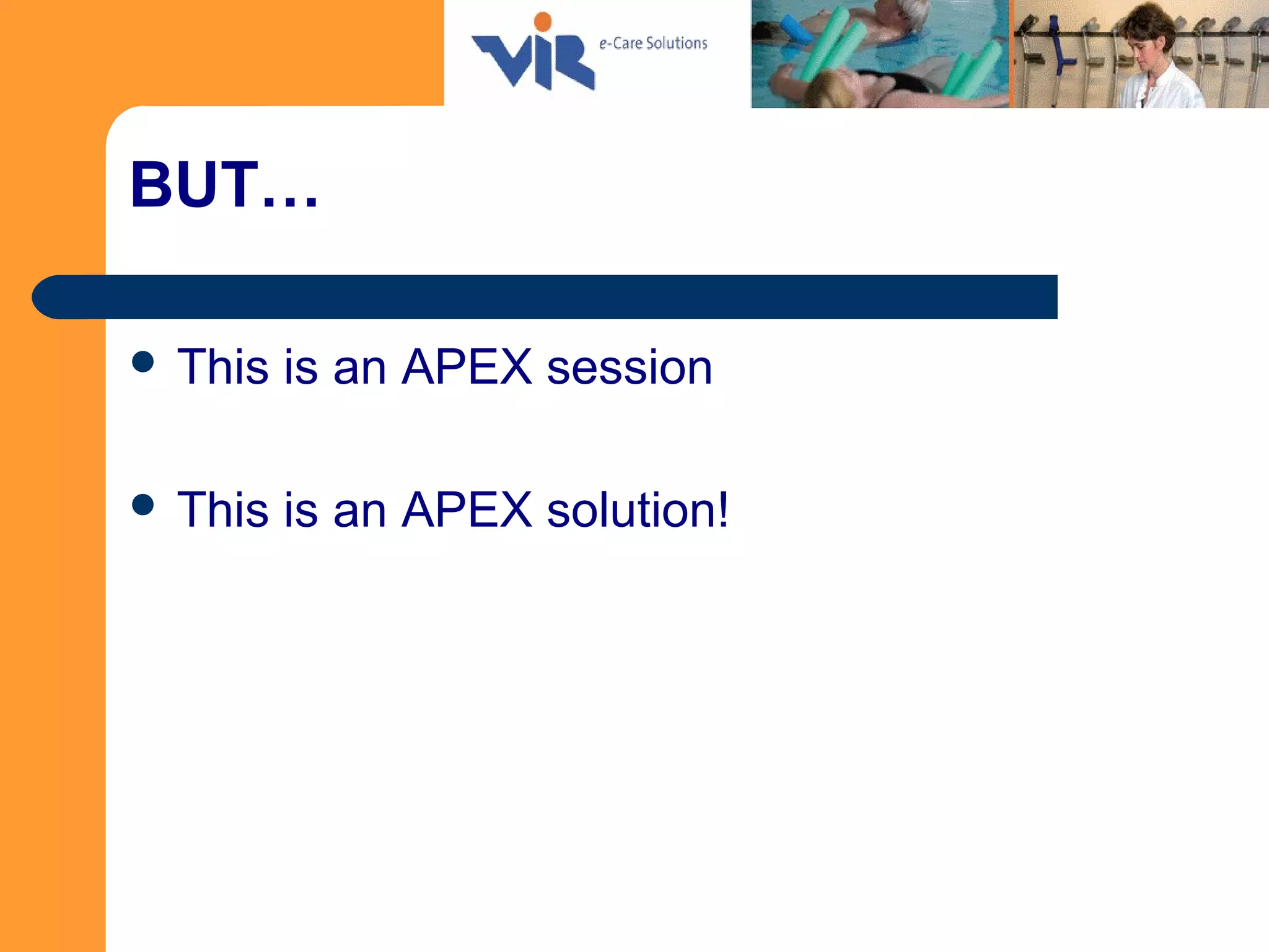 BUT…
 This is an APEX session
 This is an APEX solution!
 