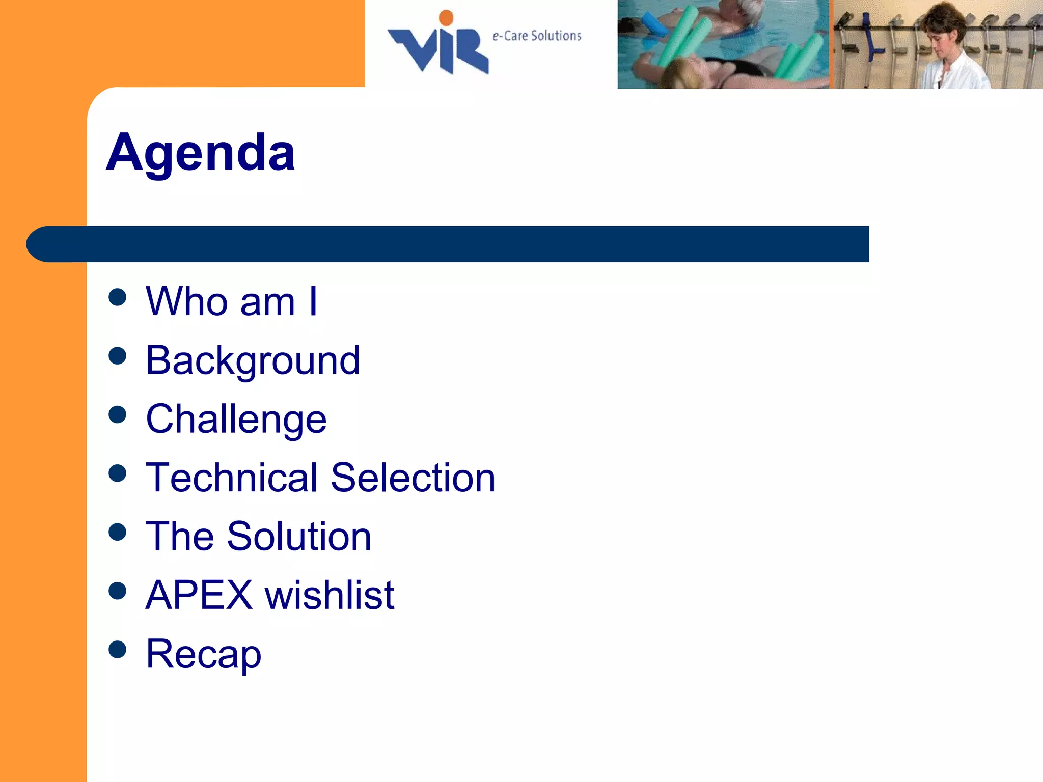 Agenda
 Who am I
 Background
 Challenge
 Technical Selection
 The Solution
 APEX wishlist
 Recap
 
