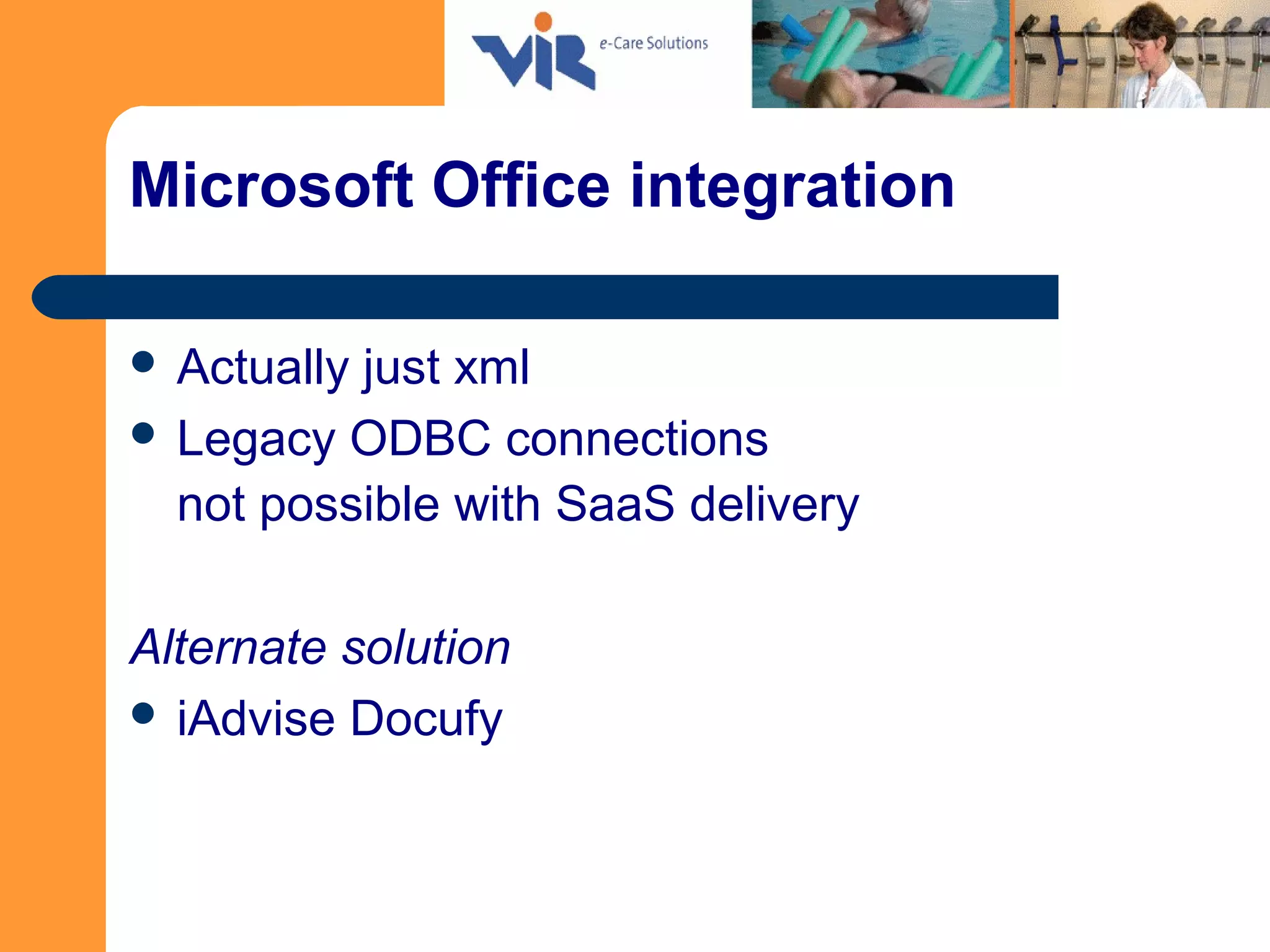 Microsoft Office integration
 Actually just xml
 Legacy ODBC connections
not possible with SaaS delivery
Alternate solution
 iAdvise Docufy
 