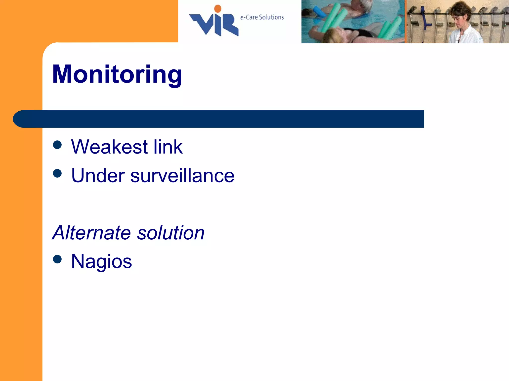 Monitoring
 Weakest link
 Under surveillance
Alternate solution
 Nagios
 