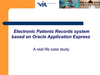 Electronic Patients Records system
based on Oracle Application Express
A real life case study
 