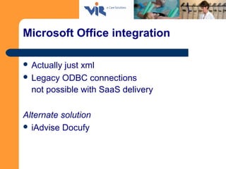 Microsoft Office integration
 Actually just xml
 Legacy ODBC connections
not possible with SaaS delivery
Alternate solut...